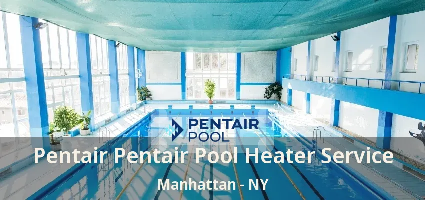 Pentair Pentair Pool Heater Service Manhattan - NY Pentair Pentair Pool Heater Service Manhattan - NY