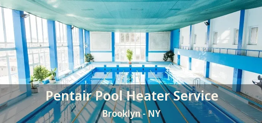 Pentair Pool Heater Service Brooklyn - NY Pentair Pool Heater Service Brooklyn - NY