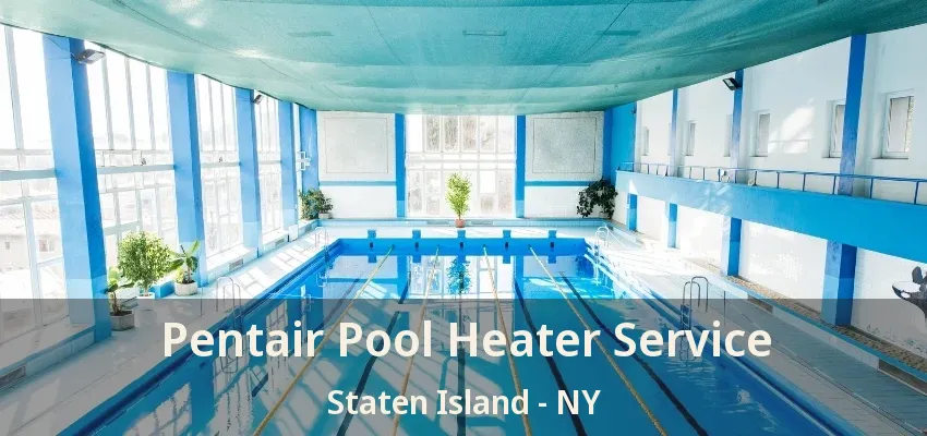Pentair Pool Heater Service Staten Island - NY Pentair Pool Heater Service Staten Island - NY