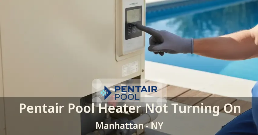 Pentair Pool Heater Not Turning On Manhattan - NY