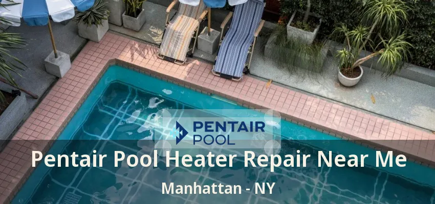 Pentair Pool Heater Repair Near Me Manhattan - NY