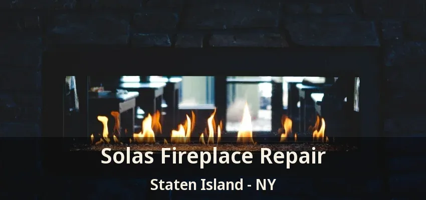 Solas Fireplace Repair Staten Island - NY Solas Fireplace Repair Staten Island - NY